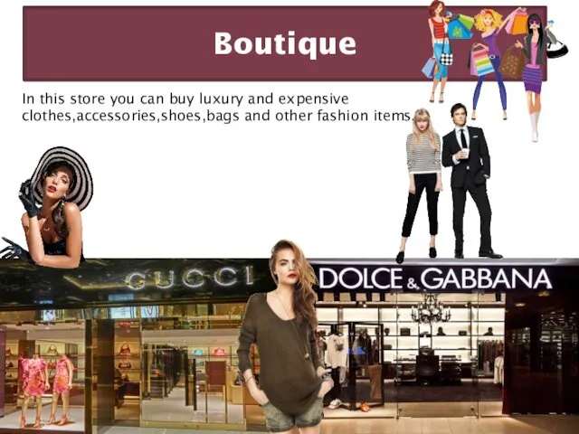 Boutique In this store you can buy luxury and expensive clothes,accessories,shoes,bags and other fashion items.