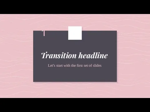 Transition headline Let’s start with the first set of slides 1