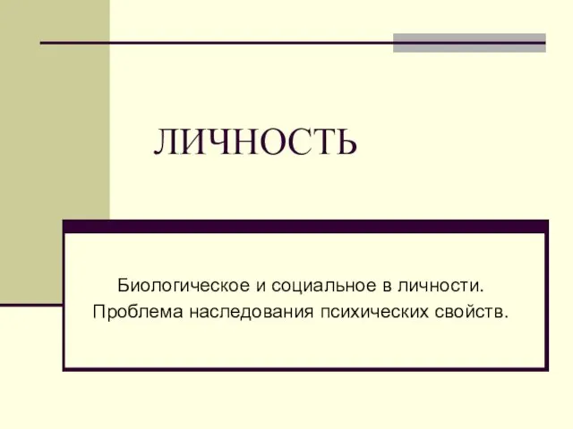 ЛИЧНОСТЬ Биологическое и социальное в личности. Проблема наследования психических свойств.