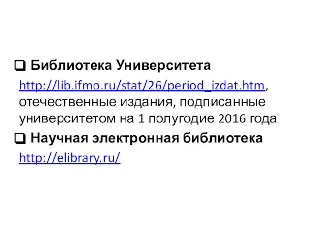 Библиотека Университета http://lib.ifmo.ru/stat/26/period_izdat.htm, отечественные издания, подписанные университетом на 1 полугодие 2016 года Научная электронная библиотека http://elibrary.ru/