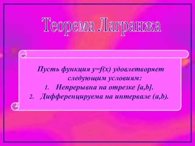 Теорема Лагранжа Пусть функция y=f(x) удовлетворяет следующим условиям: Непрерывна на отрезке [a,b]. Дифференцируема на интервале (a,b).