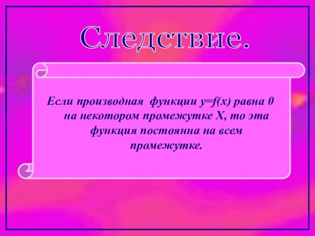 Следствие. Если производная функции y=f(x) равна 0 на некотором промежутке Х,