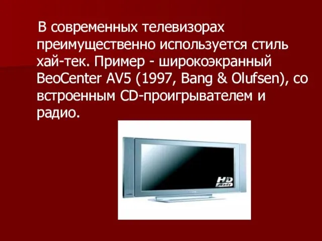 В современных телевизорах преимущественно используется стиль хай-тек. Пример - широкоэкранный BeoCenter