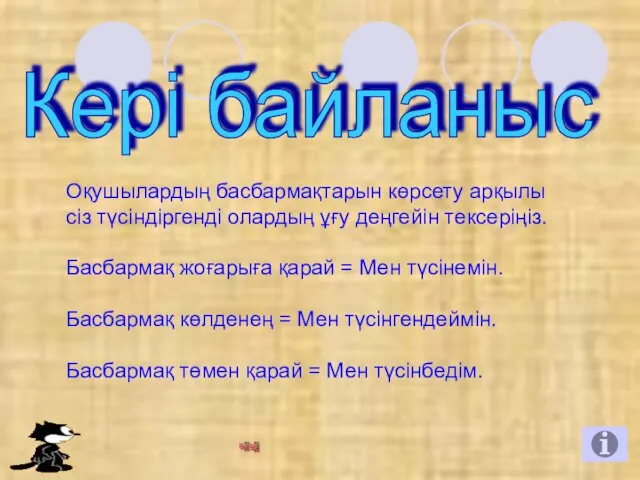 Кері байланыс Оқушылардың басбармақтарын көрсету арқылы сіз түсіндіргенді олардың ұғу деңгейін