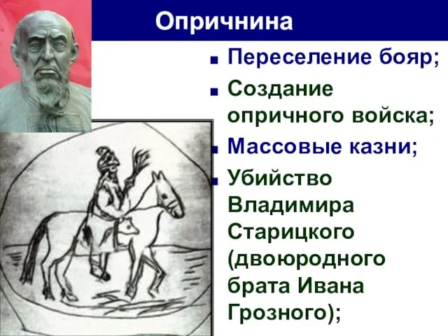 Переселение бояр; Создание опричного войска; Массовые казни; Убийство Владимира Старицкого (двоюродного брата Ивана Грозного); Опричнина