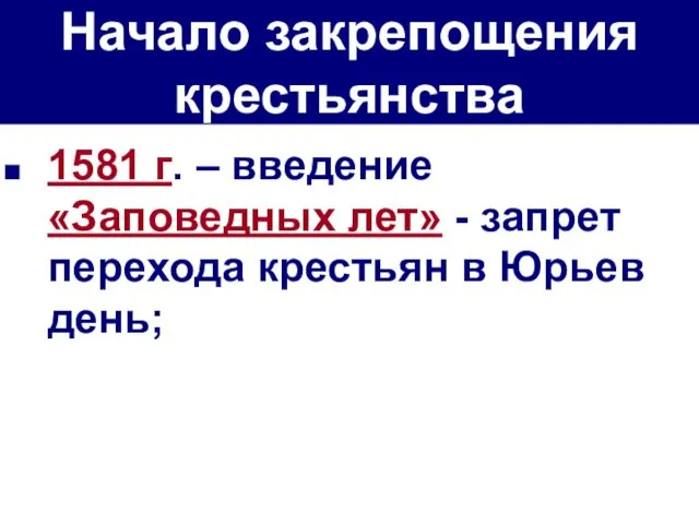 1581 г. – введение «Заповедных лет» - запрет перехода крестьян в Юрьев день; Начало закрепощения крестьянства