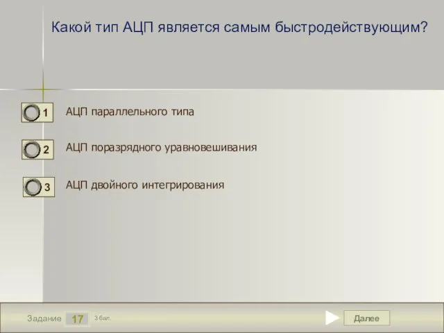 Далее 17 Задание 3 бал. Какой тип АЦП является самым быстродействующим?