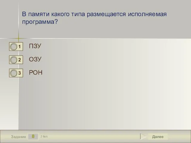 8 Задание В памяти какого типа размещается исполняемая программа? ПЗУ ОЗУ РОН Далее 2 бал.