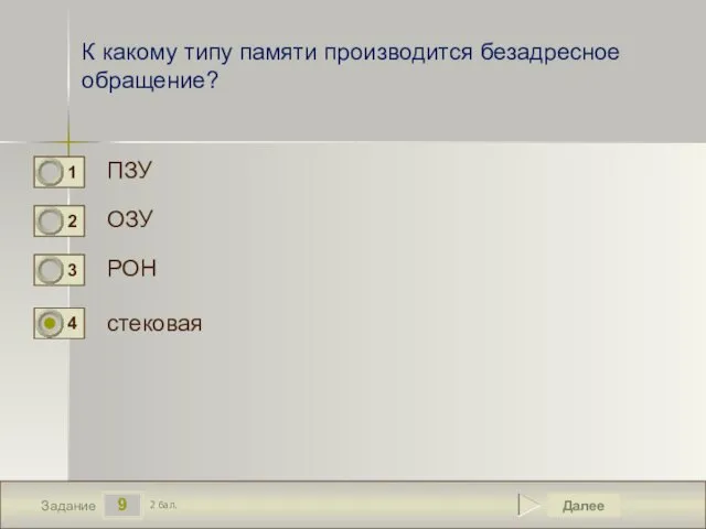 9 Задание К какому типу памяти производится безадресное обращение? ПЗУ ОЗУ РОН Далее 2 бал. стековая