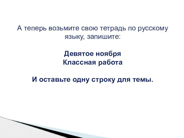 А теперь возьмите свою тетрадь по русскому языку, запишите: Девятое ноября