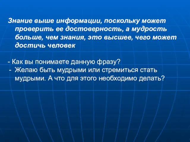 Знание выше информации, поскольку может проверить ее достоверность, а мудрость больше,