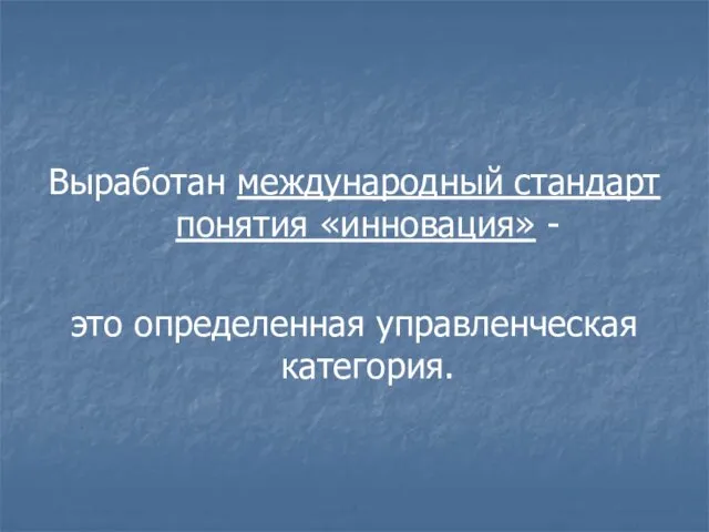 Выработан международный стандарт понятия «инновация» - это определенная управленческая категория.