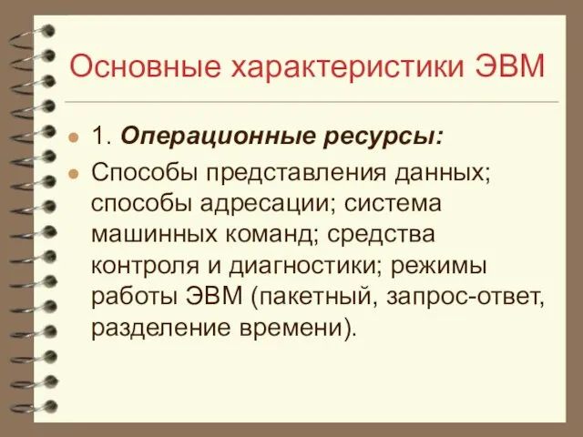 Основные характеристики ЭВМ 1. Операционные ресурсы: Способы представления данных; способы адресации;