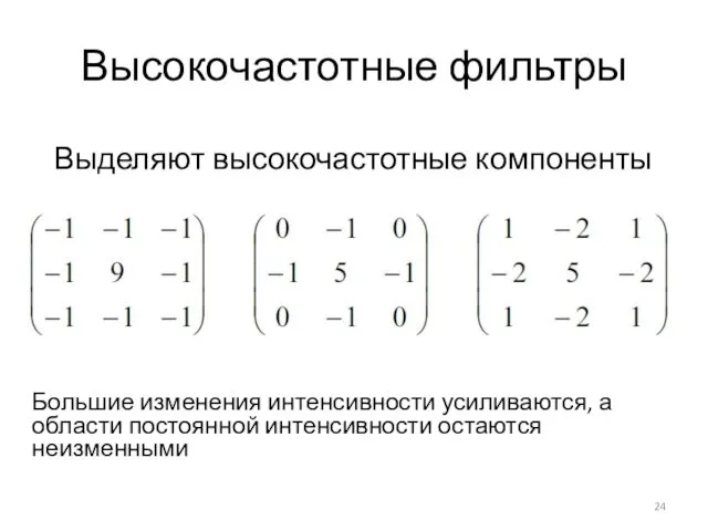 Высокочастотные фильтры Большие изменения интенсивности усиливаются, а области постоянной интенсивности остаются неизменными Выделяют высокочастотные компоненты