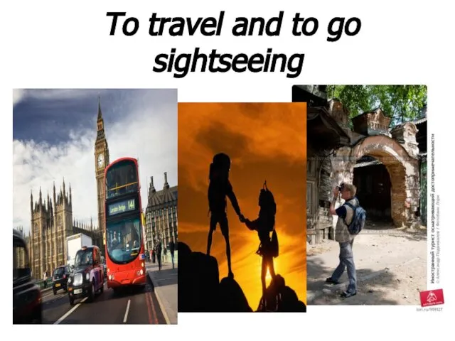 To travel and to go sightseeing