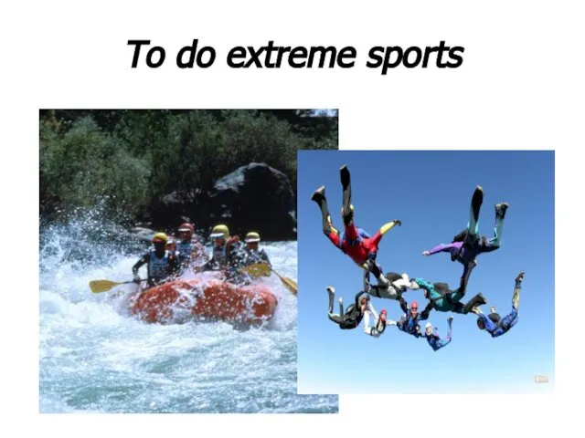 To do extreme sports