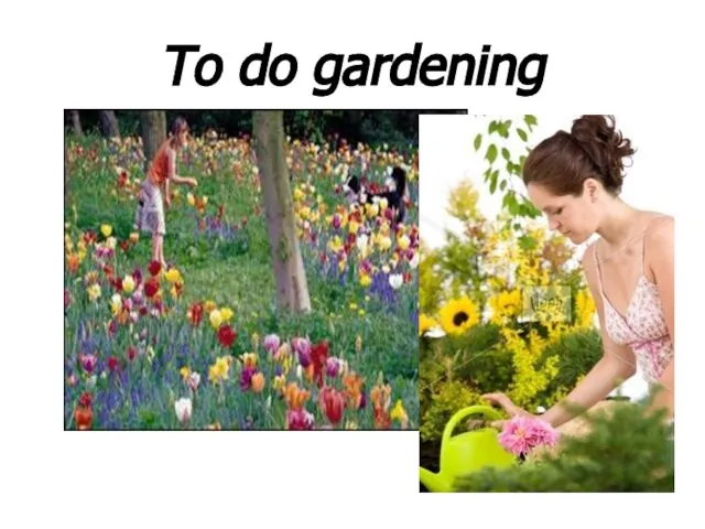 To do gardening