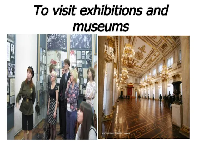 To visit exhibitions and museums