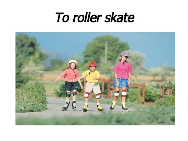 To roller skate