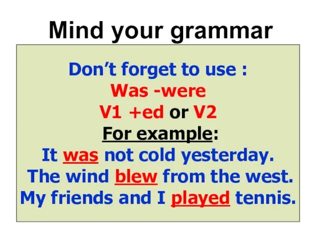 Mind your grammar Don’t forget to use : Was -were V1