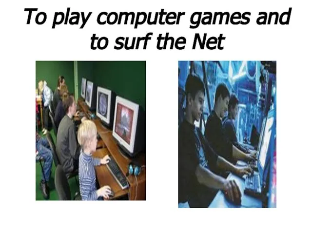 To play computer games and to surf the Net