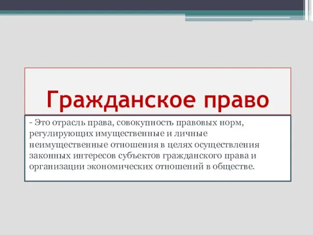 Гражданское право - Это отрасль права, совокупность правовых норм, регулирующих имущественные