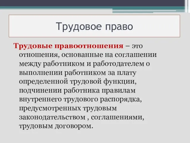 Трудовое право Трудовые правоотношения – это отношения, основанные на соглашении между