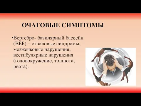 ОЧАГОВЫЕ СИМПТОМЫ Вертебро- базилярный бассейн (ВББ) – стволовые синдромы, мозжечковые нарушения, вестибулярные нарушения (головокружение, тошнота, рвота).