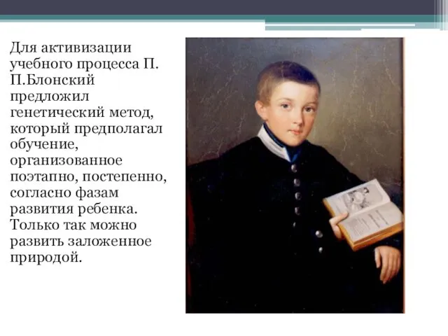 Для активизации учебного процесса П.П.Блонский предложил генетический метод, который предполагал обучение,