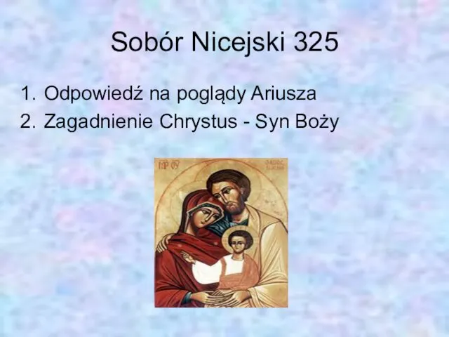 Sobór Nicejski 325 Odpowiedź na poglądy Ariusza Zagadnienie Chrystus - Syn Boży