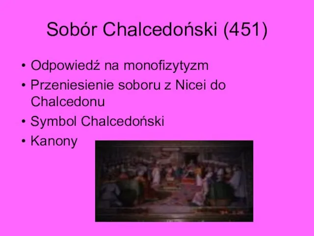 Sobór Chalcedoński (451) Odpowiedź na monofizytyzm Przeniesienie soboru z Nicei do Chalcedonu Symbol Chalcedoński Kanony