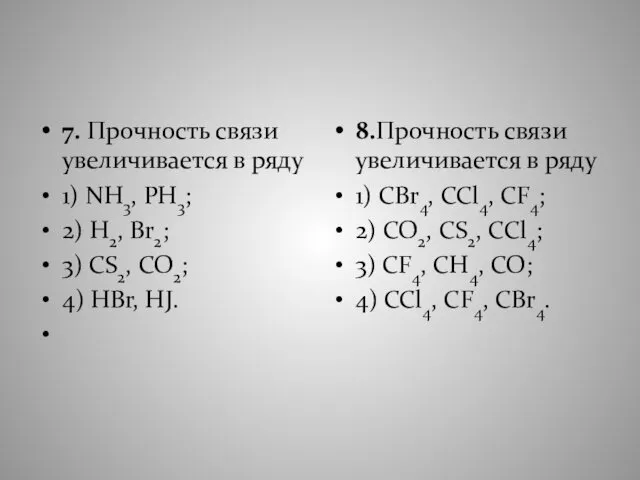 7. Прочность связи увеличивается в ряду 1) NH3, PH3; 2) H2,