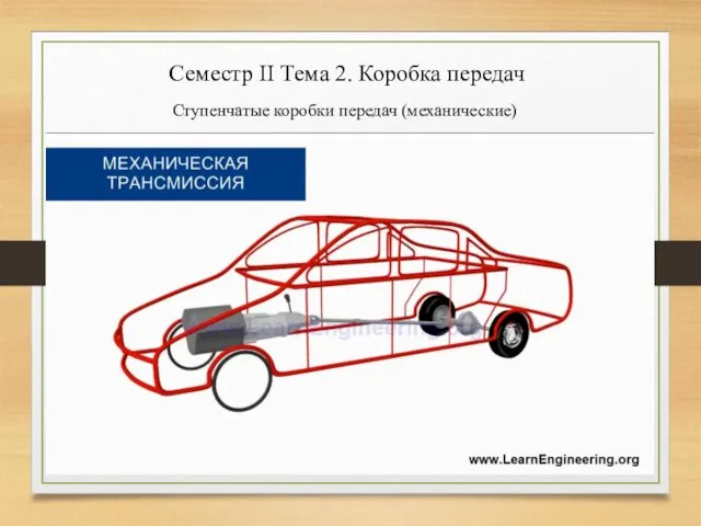 Семестр II Тема 2. Коробка передач Ступенчатые коробки передач (механические)