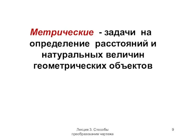 Метрические - задачи на определение расстояний и натуральных величин геометрических объектов Лекция 3. Способы преобразования чертежа