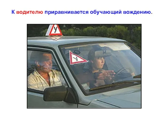 К водителю приравнивается обучающий вождению.