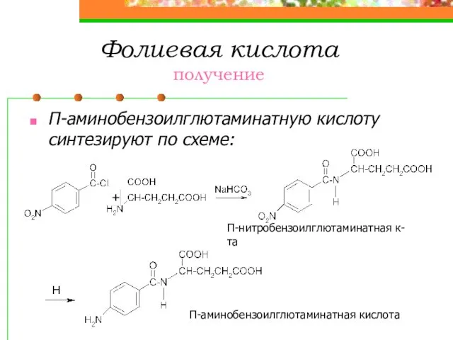 Фолиевая кислота получение П-аминобензоилглютаминатную кислоту синтезируют по схеме: П-нитробензоилглютаминатная к-та П-аминобензоилглютаминатная кислота