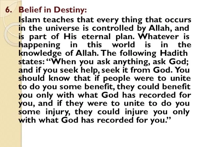 6. Belief in Destiny: Islam teaches that every thing that occurs