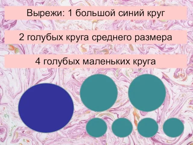 Вырежи: 1 большой синий круг 2 голубых круга среднего размера 4 голубых маленьких круга