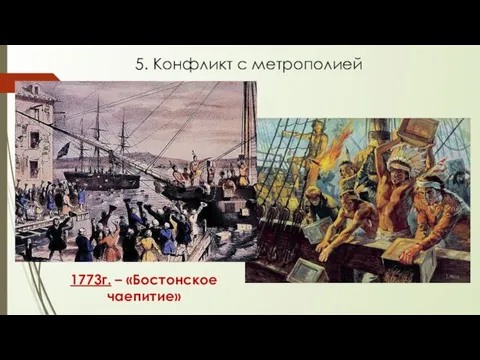 1773г. – «Бостонское чаепитие» 5. Конфликт с метрополией