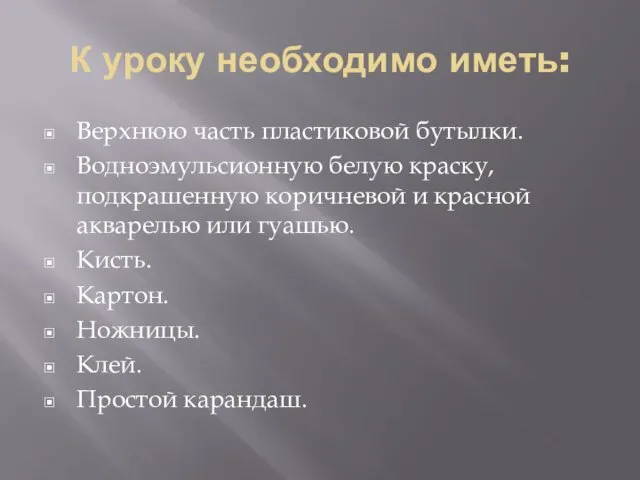 К уроку необходимо иметь: Верхнюю часть пластиковой бутылки. Водноэмульсионную белую краску,