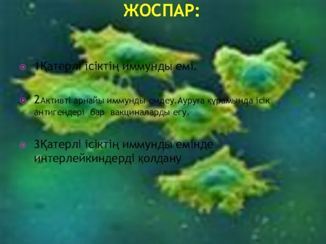 ЖОСПАР: 1Қатерлі ісіктің иммунды емі. 2Активті арнайы иммунды емдеу.Ауруға құрамында ісік