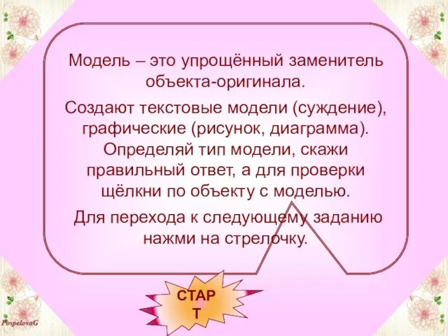 Модель – это упрощённый заменитель объекта-оригинала. Создают текстовые модели (суждение), графические