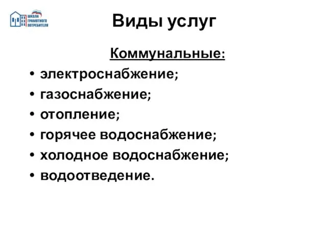 Коммунальные: электроснабжение; газоснабжение; отопление; горячее водоснабжение; холодное водоснабжение; водоотведение. Виды услуг