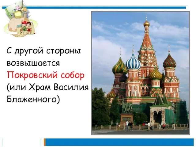 С другой стороны возвышается Покровский собор (или Храм Василия Блаженного)