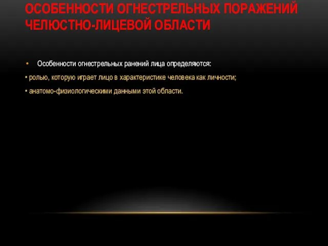 ОСОБЕННОСТИ ОГНЕСТРЕЛЬНЫХ ПОРАЖЕНИЙ ЧЕЛЮСТНО-ЛИЦЕВОЙ ОБЛАСТИ Особенности огнестрельных ранений лица определяются: •