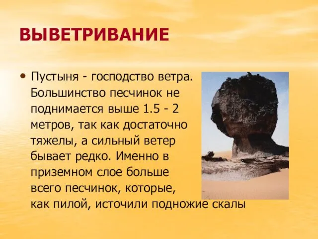 ВЫВЕТРИВАНИЕ Пустыня - господство ветра. Большинство песчинок не поднимается выше 1.5