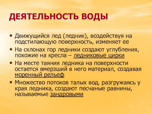 ДЕЯТЕЛЬНОСТЬ ВОДЫ Движущийся лед (ледник), воздействуя на подстилающую поверхность, изменяет ее