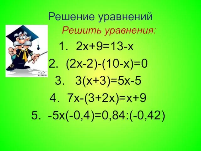Решение уравнений Решить уравнения: 2х+9=13-х 2. (2х-2)-(10-х)=0 3. 3(х+3)=5х-5 4. 7х-(3+2х)=х+9 5. -5х(-0,4)=0,84:(-0,42)