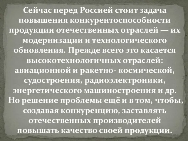 Сейчас перед Россией стоит задача повышения конкурентоспособности продукции отечественных отраслей —