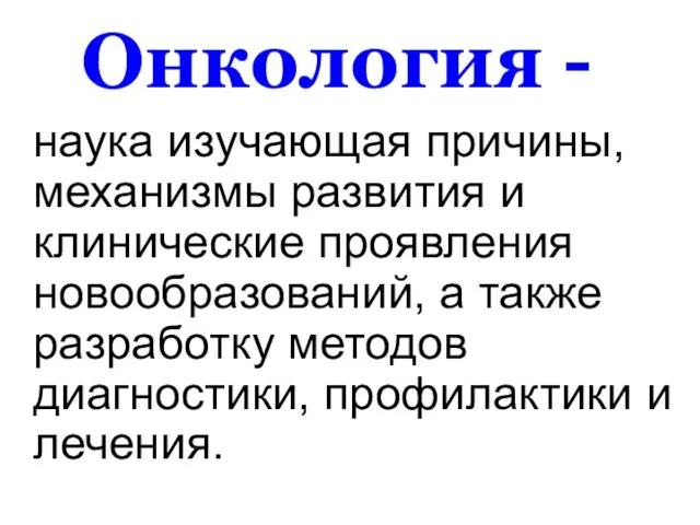 Онкология - наука изучающая причины, механизмы развития и клинические проявления новообразований,